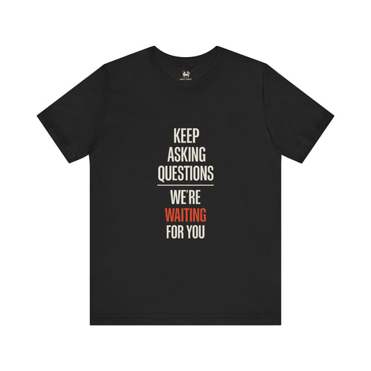 Keep Asking Questions Shirt – Truth Series 002 | Unruly Thread