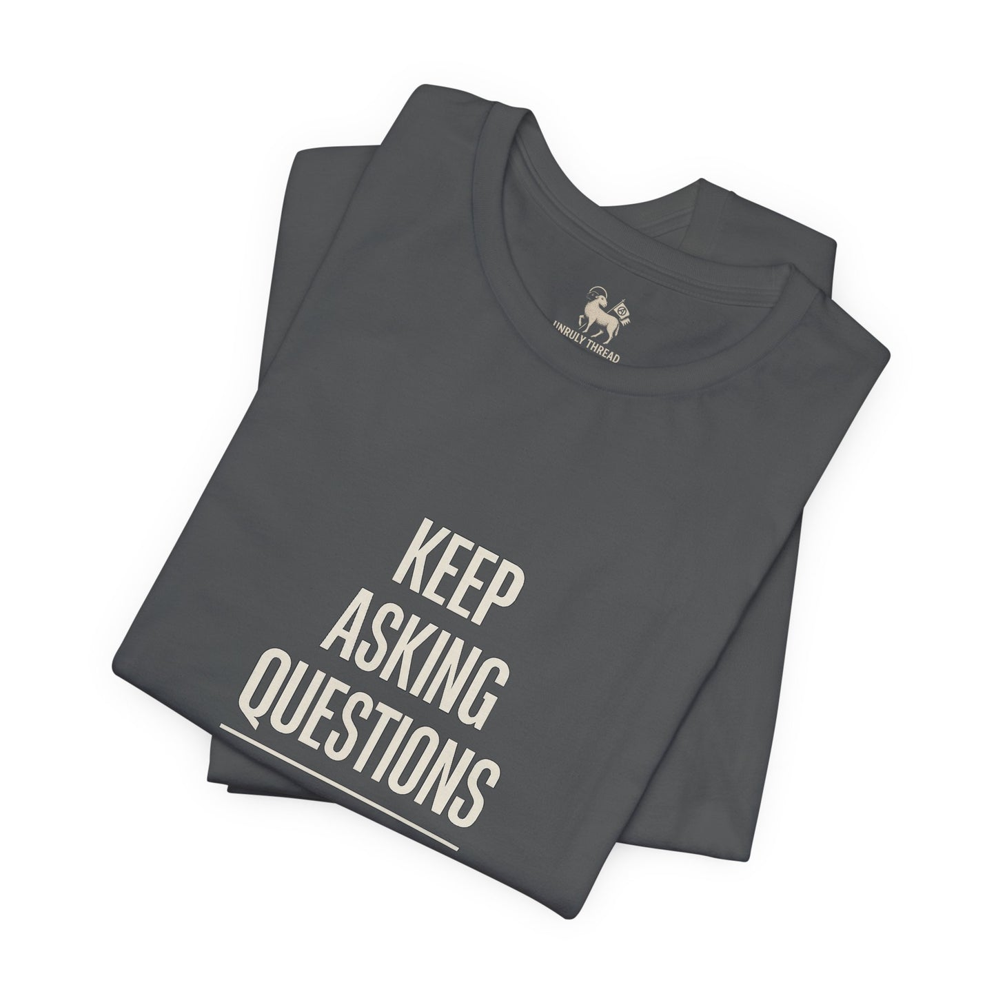 Keep Asking Questions Shirt – Truth Series 002 | Unruly Thread