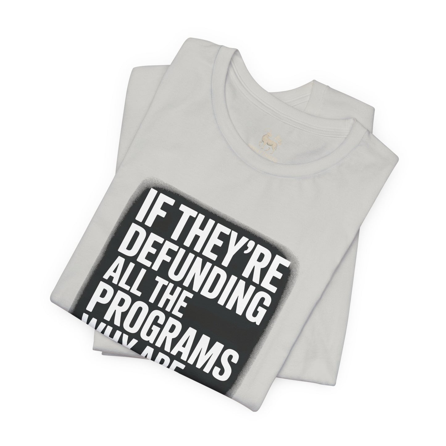 “If They’re Defunding All the Programs Why Are We Paying Taxes?” Unisex Protest Tee – Bella + Canvas 3001 | Made in USA | Unruly Thread Activist Shirt