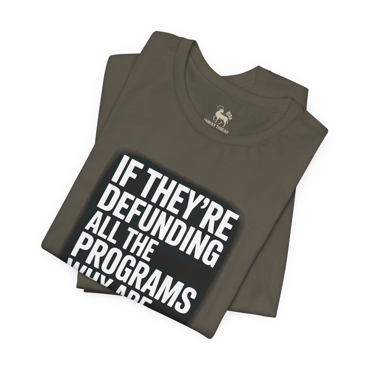 “If They’re Defunding All the Programs Why Are We Paying Taxes?” Unisex Protest Tee – Bella + Canvas 3001 | Made in USA | Unruly Thread Activist Shirt