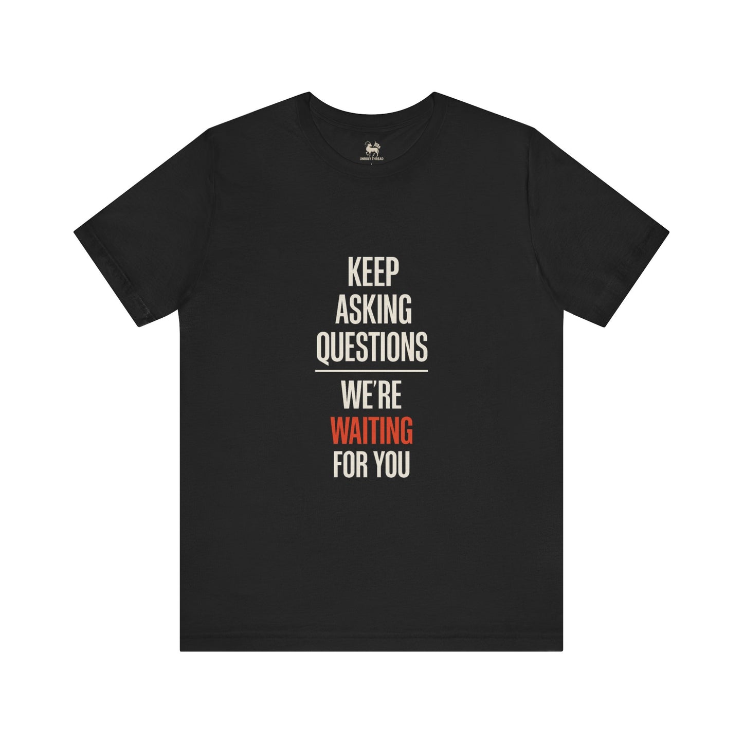 Keep Asking Questions Shirt – Truth Series 002 | Unruly Thread