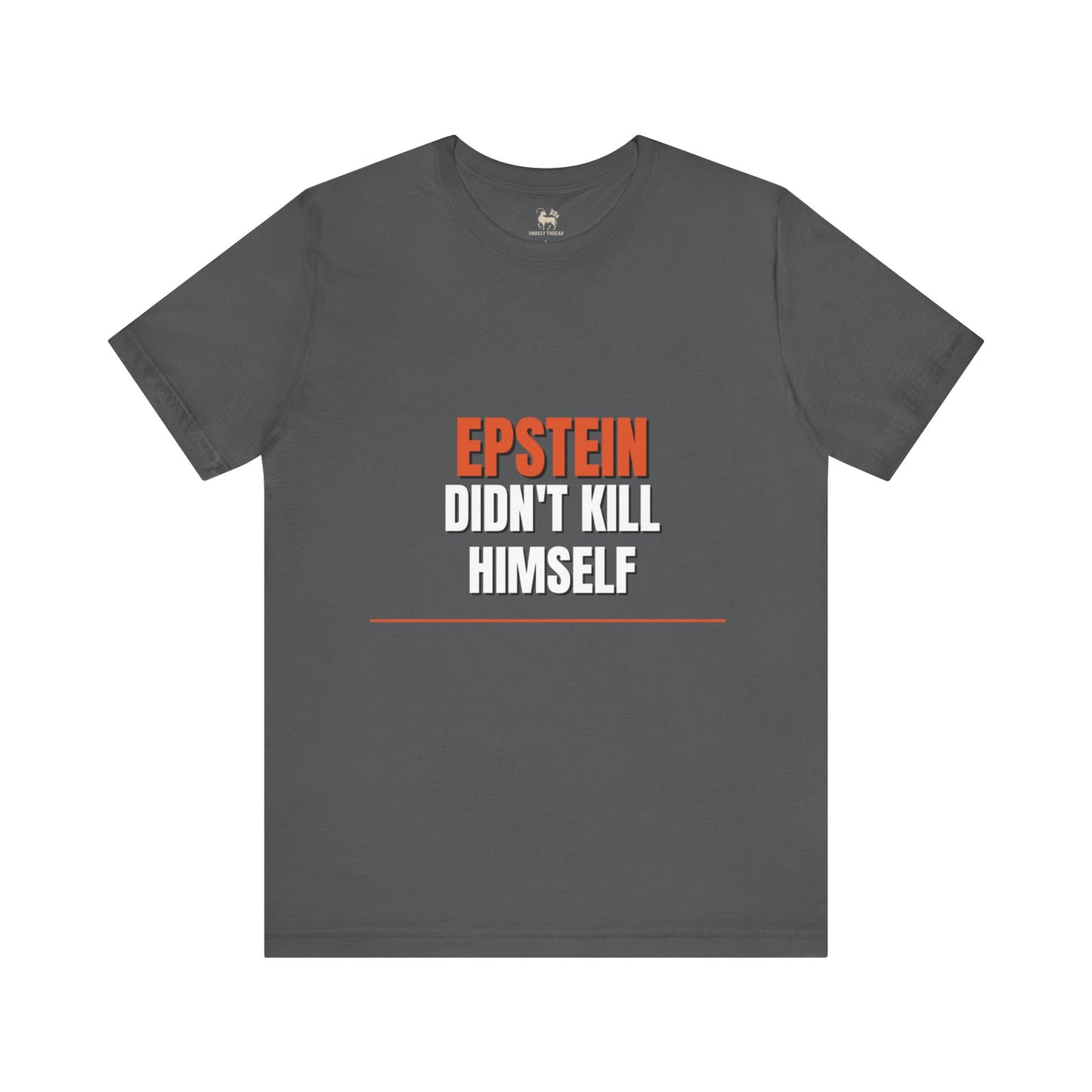 Epstein Didnt Kill Himself Truth Demand Tee | Unruly Thread
