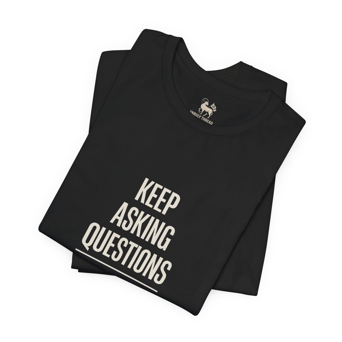 Keep Asking Questions Shirt – Truth Series 002 | Unruly Thread