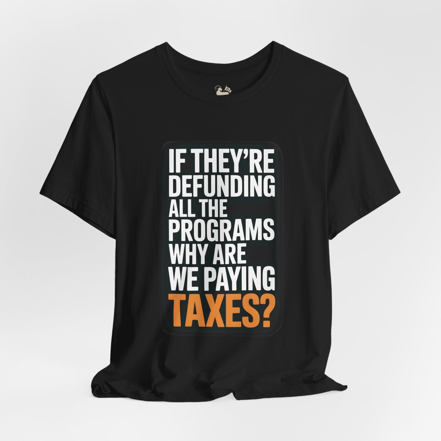 “If They’re Defunding All the Programs Why Are We Paying Taxes?” Unisex Protest Tee – Bella + Canvas 3001 | Made in USA | Unruly Thread Activist Shirt