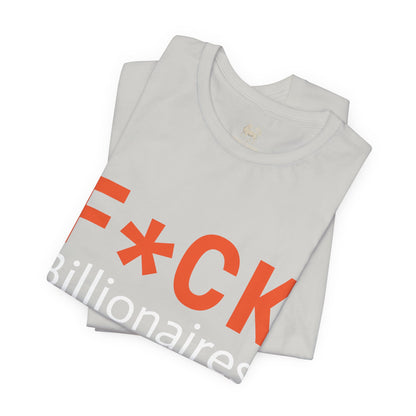 F*CK Billionaires | Protest Tee – Bella + Canvas 3001 | Unisex Activist Shirt | Made in USA